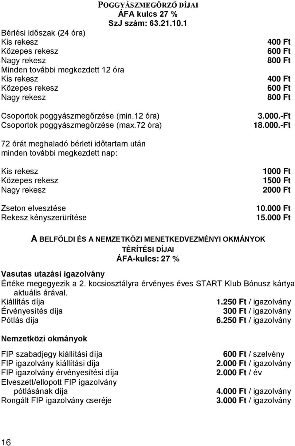 12 óra) Csoportok poggyászmegőrzése (max.72 óra) 400 Ft 600 Ft 800 Ft 400 Ft 600 Ft 800 Ft 3.000.