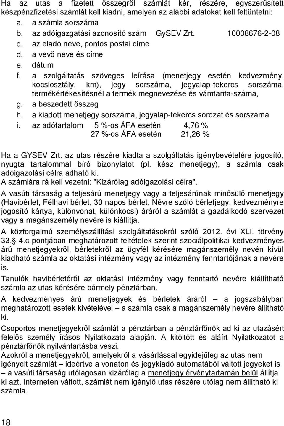 a szolgáltatás szöveges leírása (menetjegy esetén kedvezmény, kocsiosztály, km), jegy sorszáma, jegyalap-tekercs sorszáma, termékértékesítésnél a termék megnevezése és vámtarifa-száma, g.