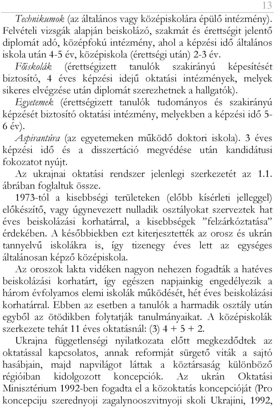 Fıiskolák (érettségizett tanulók szakirányú képesítését biztosító, 4 éves képzési idejő oktatási intézmények, melyek sikeres elvégzése után diplomát szerezhetnek a hallgatók).