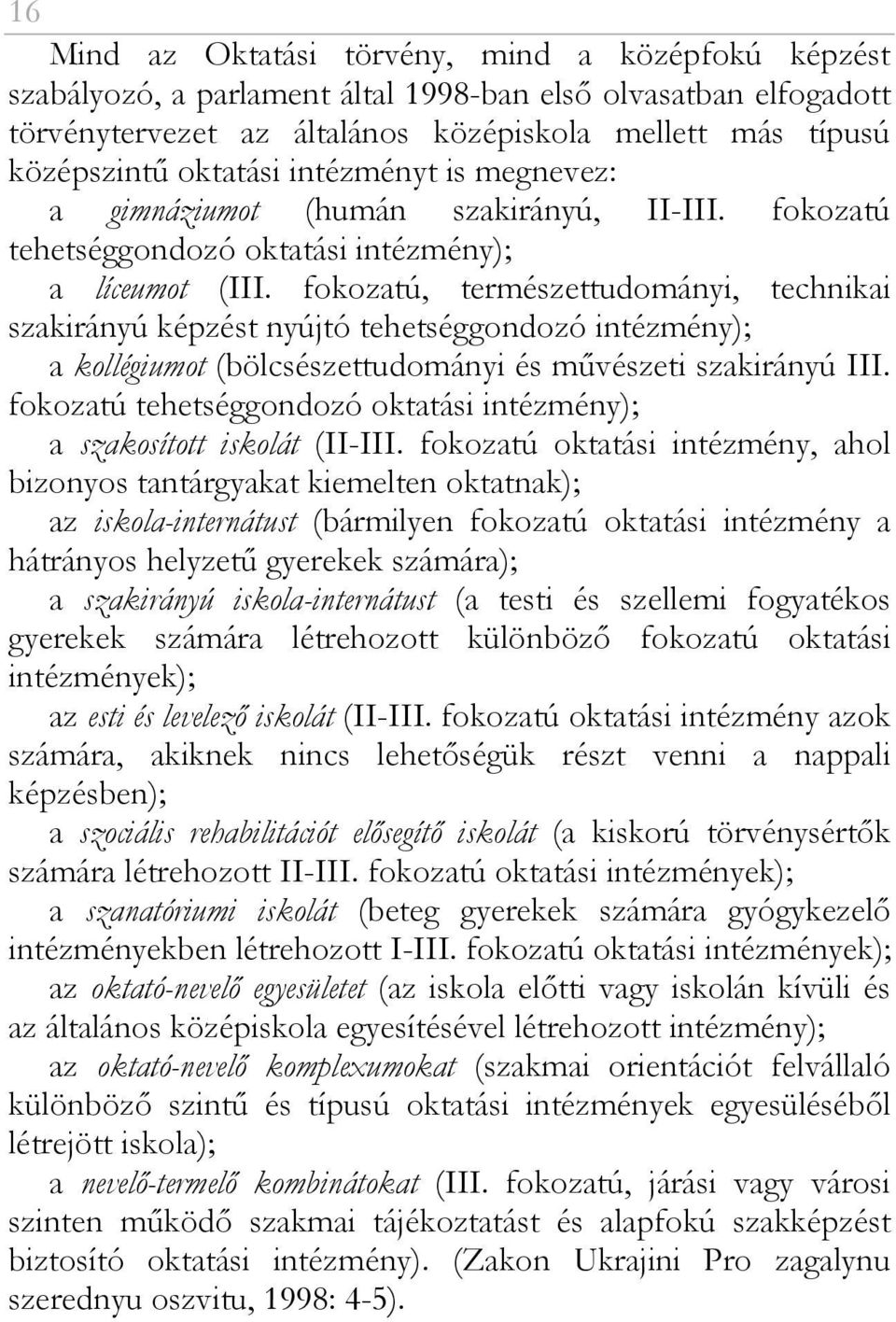 fokozatú, természettudományi, technikai szakirányú képzést nyújtó tehetséggondozó intézmény); a kollégiumot (bölcsészettudományi és mővészeti szakirányú III.