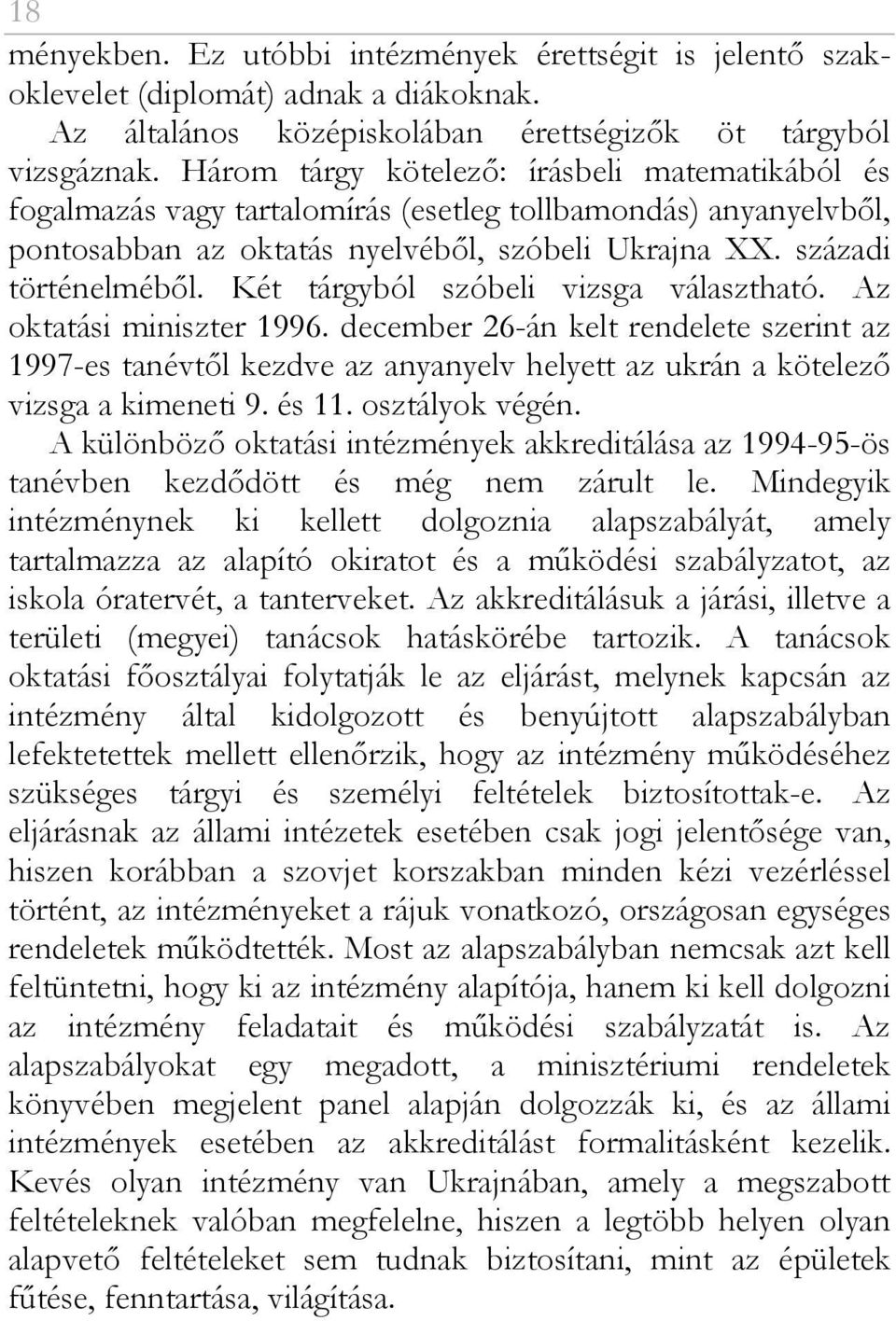 Két tárgyból szóbeli vizsga választható. Az oktatási miniszter 1996. december 26-án kelt rendelete szerint az 1997-es tanévtıl kezdve az anyanyelv helyett az ukrán a kötelezı vizsga a kimeneti 9.