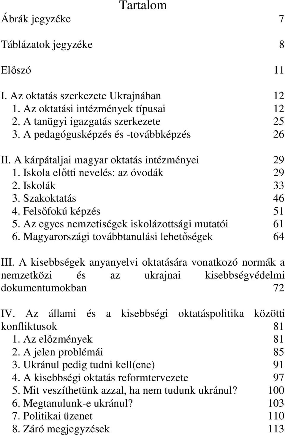 Az egyes nemzetiségek iskolázottsági mutatói 61 6. Magyarországi továbbtanulási lehetıségek 64 III.