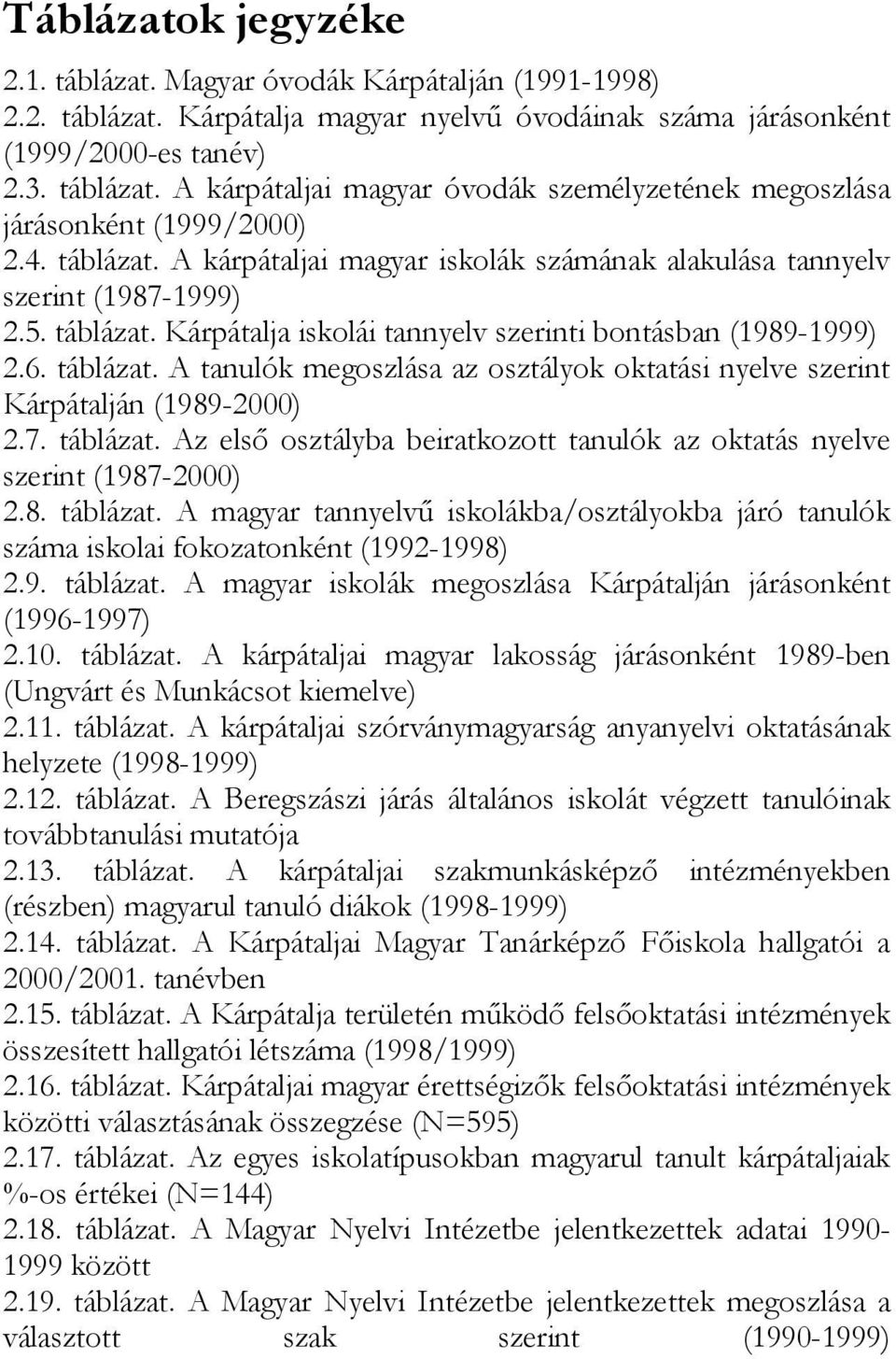 7. táblázat. Az elsı osztályba beiratkozott tanulók az oktatás nyelve szerint (1987-2000) 2.8. táblázat. A magyar tannyelvő iskolákba/osztályokba járó tanulók száma iskolai fokozatonként (1992-1998) 2.