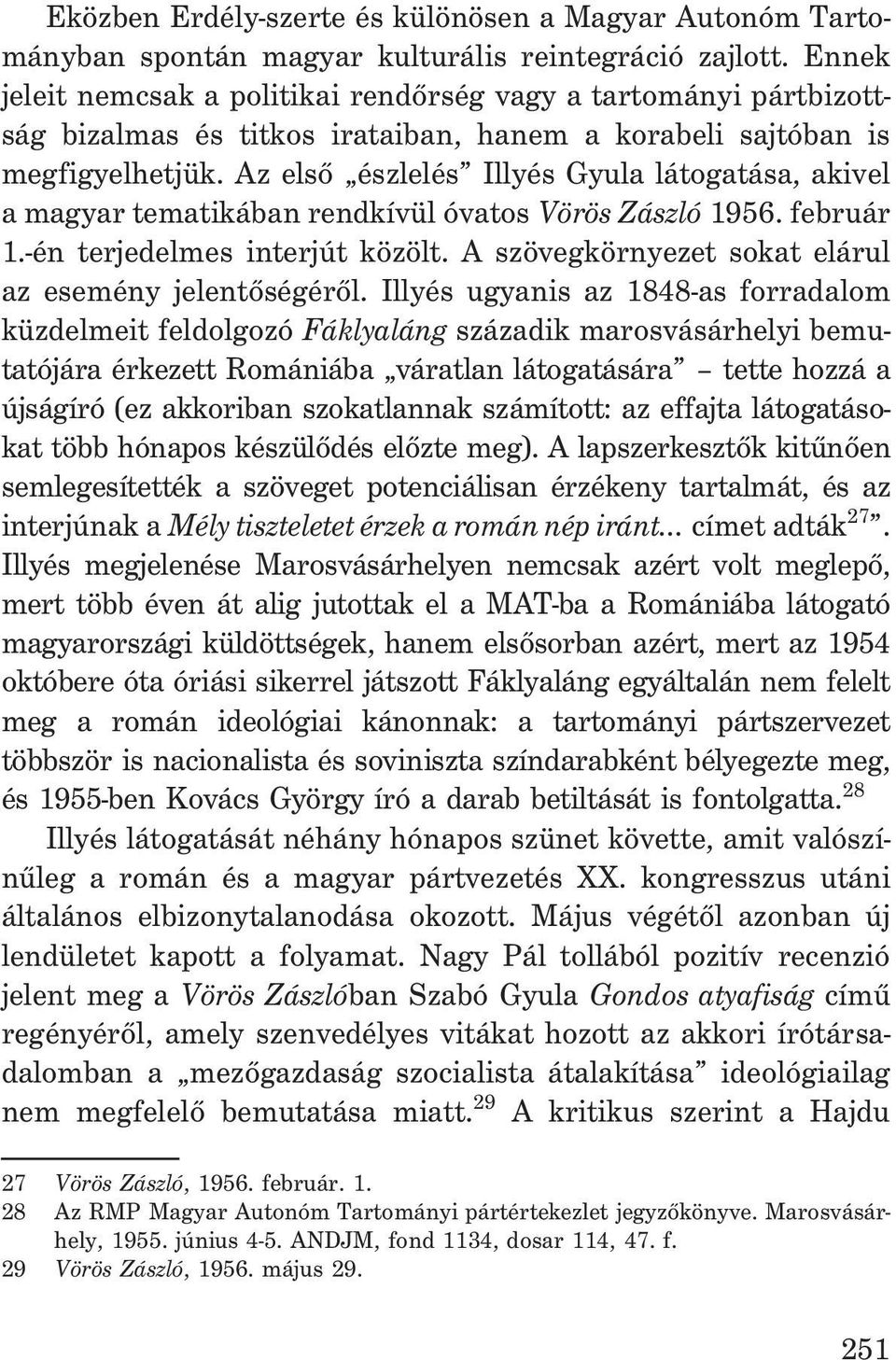 Az elsõ észlelés Illyés Gyula látogatása, akivel a magyar tematikában rendkívül óvatos Vörös Zászló 1956. február 1.-én terjedelmes interjút közölt.