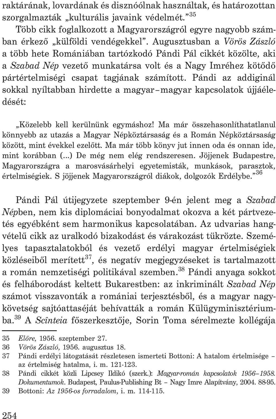 Augusztusban a Vörös Zászló a több hete Romániában tartózkodó Pándi Pál cikkét közölte, aki a Szabad Nép vezetõ munkatársa volt és a Nagy Imréhez kötõdõ pártértelmiségi csapat tagjának számított.
