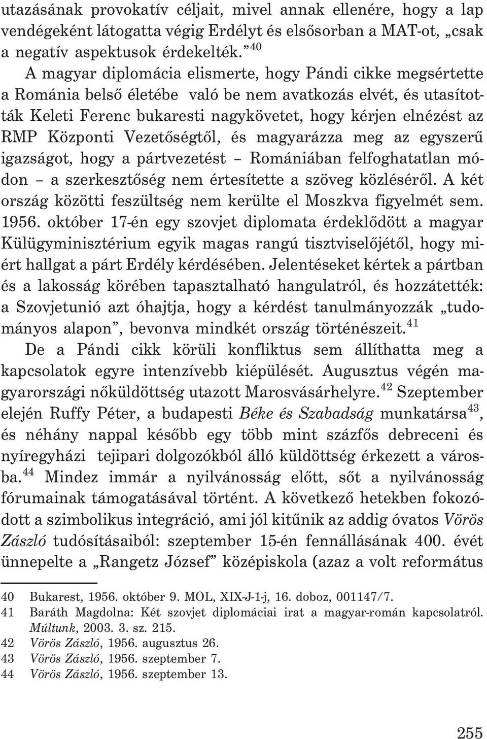 Központi Vezetõségtõl, és magyarázza meg az egyszerû igazságot, hogy a pártvezetést Romániában felfoghatatlan módon a szerkesztõség nem értesítette a szöveg közlésérõl.