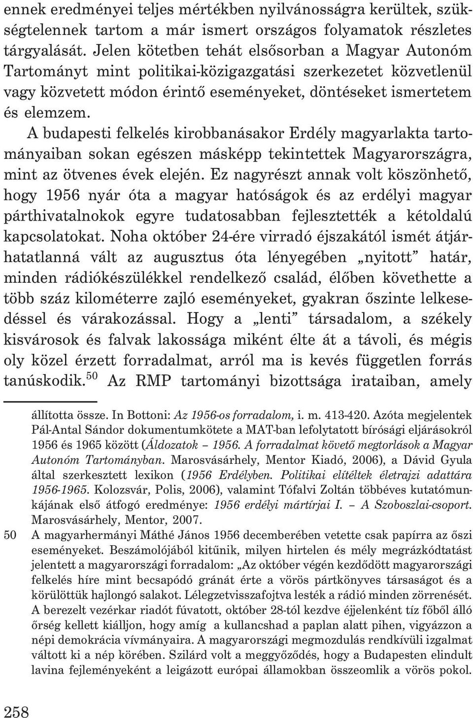 A budapesti felkelés kirobbanásakor Erdély magyarlakta tartományaiban sokan egészen másképp tekintettek Magyarországra, mint az ötvenes évek elején.