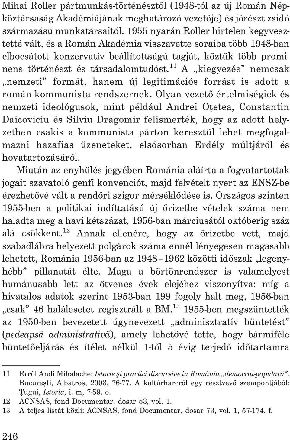 társadalomtudóst. 11 A kiegyezés nemcsak nemzeti formát, hanem új legitimációs forrást is adott a román kommunista rendszernek.