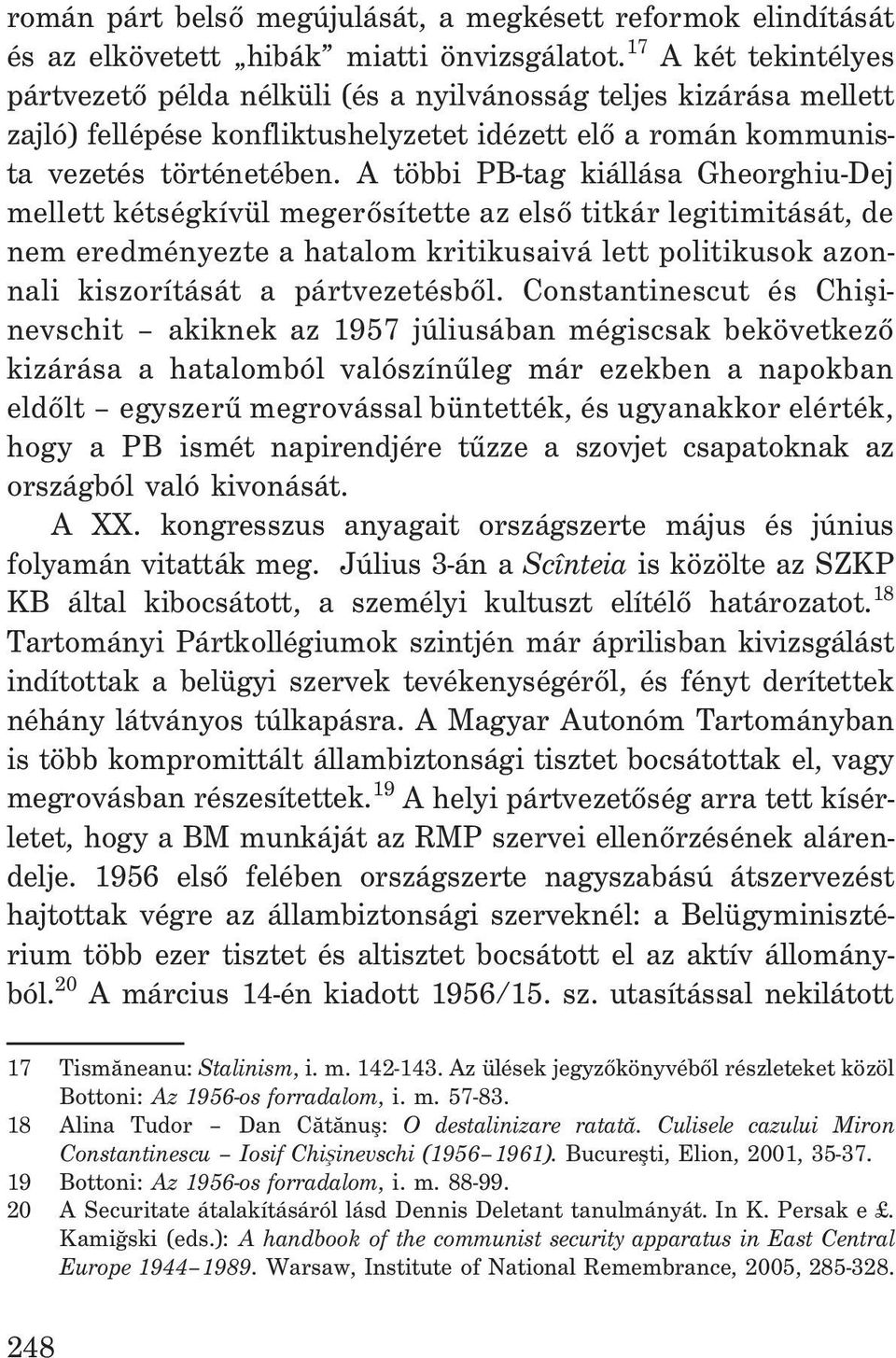 A többi PB-tag kiállása Gheorghiu-Dej mellett kétségkívül megerõsítette az elsõ titkár legitimitását, de nem eredményezte a hatalom kritikusaivá lett politikusok azonnali kiszorítását a