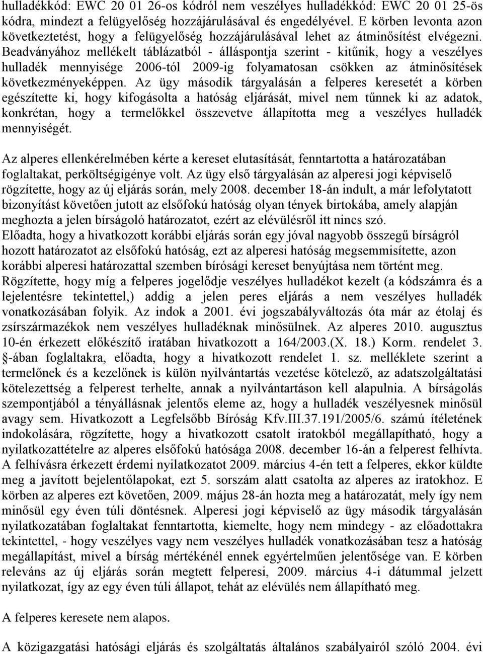 Beadványához mellékelt táblázatból - álláspontja szerint - kitűnik, hogy a veszélyes hulladék mennyisége 2006-tól 2009-ig folyamatosan csökken az átminősítések következményeképpen.