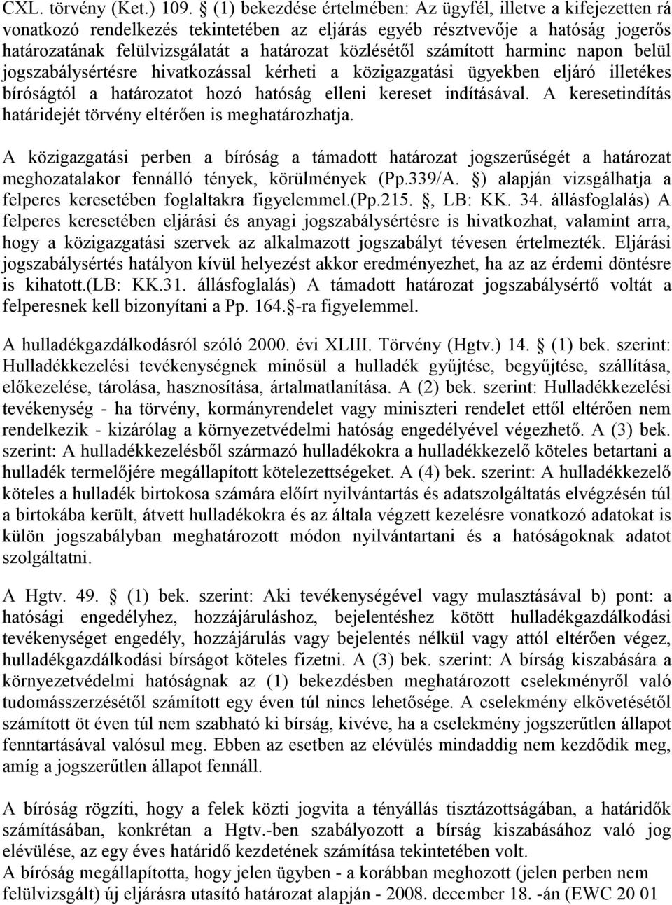 számított harminc napon belül jogszabálysértésre hivatkozással kérheti a közigazgatási ügyekben eljáró illetékes bíróságtól a határozatot hozó hatóság elleni kereset indításával.