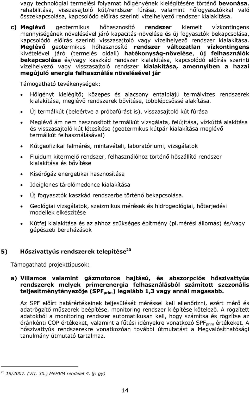 c) Meglévő geotermikus hőhasznosító rendszer kiemelt vízkontingens mennyiségének növelésével járó kapacitás-növelése és új fogyasztók bekapcsolása, kapcsolódó előírás szerinti visszasajtoló vagy