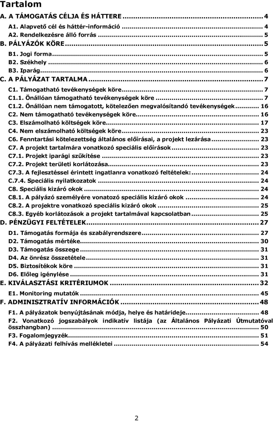 Nem támogatható tevékenységek köre... 16 C3. Elszámolható költségek köre... 17 C4. Nem elszámolható költségek köre... 23 C6. Fenntartási kötelezettség általános előírásai, a projekt lezárása... 23 C7.