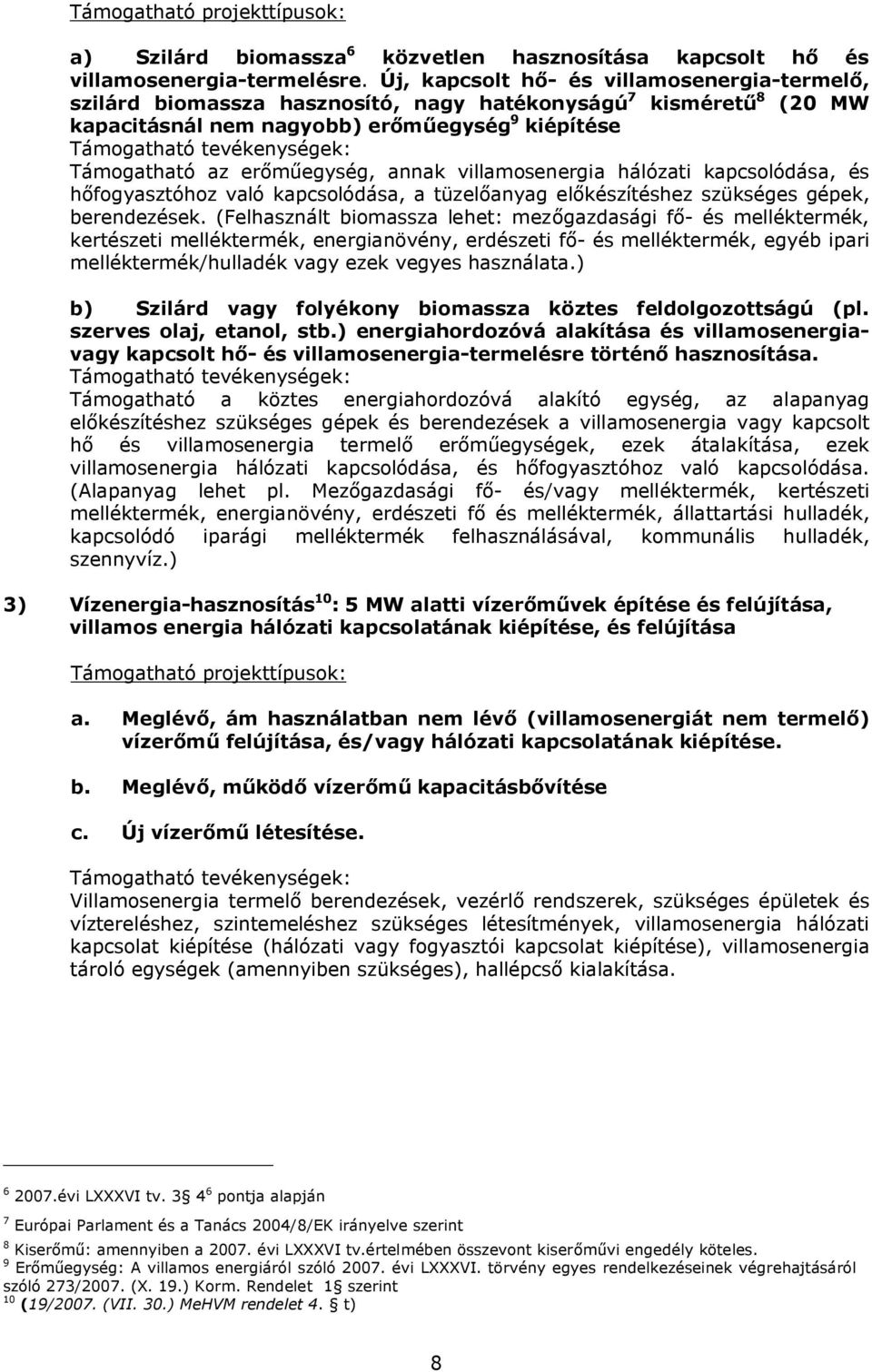 Támogatható az erőműegység, annak villamosenergia hálózati kapcsolódása, és hőfogyasztóhoz való kapcsolódása, a tüzelőanyag előkészítéshez szükséges gépek, berendezések.