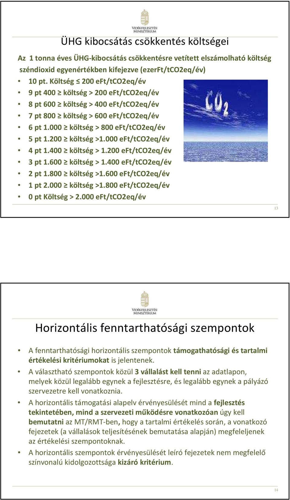 000 eft/tco2eq/év 4 pt 1.400 költség > 1.200 eft/tco2eq/év 3 pt 1.600 költség > 1.400 eft/tco2eq/év 2 pt 1.800 költség >1.600 eft/tco2eq/év 1 pt 2.000 költség >1.800 eft/tco2eq/év 0 pt Költség > 2.