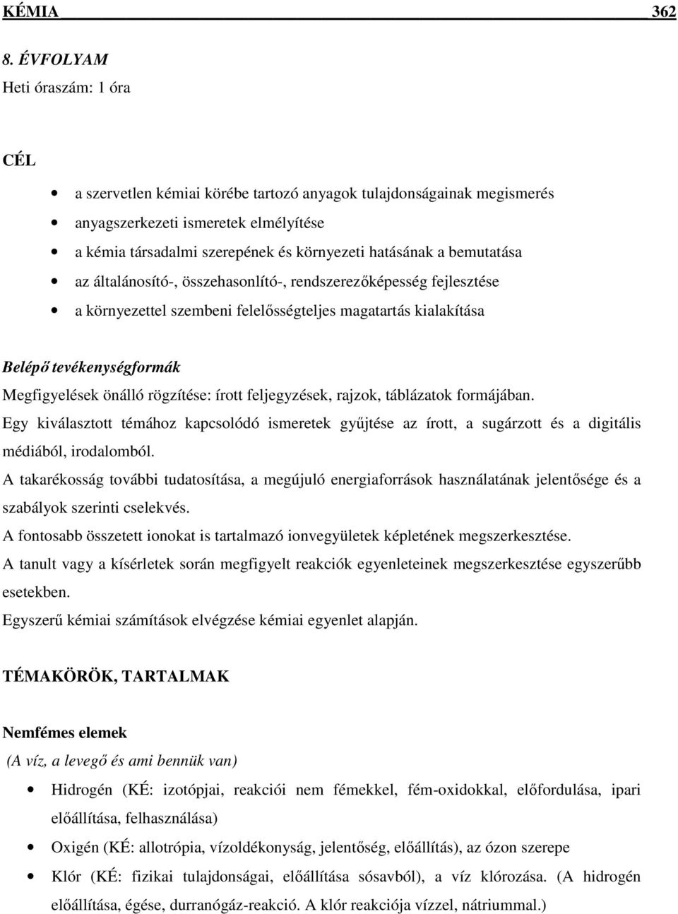 bemutatása az általánosító-, összehasonlító-, rendszerezőképesség fejlesztése a környezettel szembeni felelősségteljes magatartás kialakítása Belépő tevékenységformák Megfigyelések önálló rögzítése: