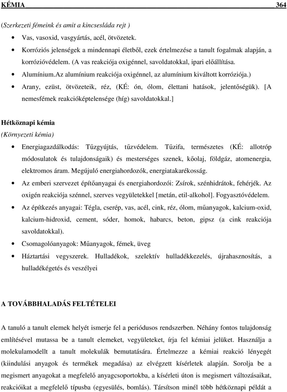 Az alumínium reakciója oxigénnel, az alumínium kiváltott korróziója.) Arany, ezüst, ötvözeteik, réz, (KÉ: ón, ólom, élettani hatások, jelentőségük).