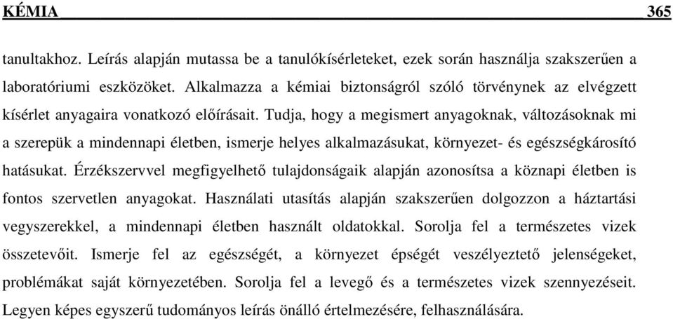 Tudja, hogy a megismert anyagoknak, változásoknak mi a szerepük a mindennapi életben, ismerje helyes alkalmazásukat, környezet- és egészségkárosító hatásukat.