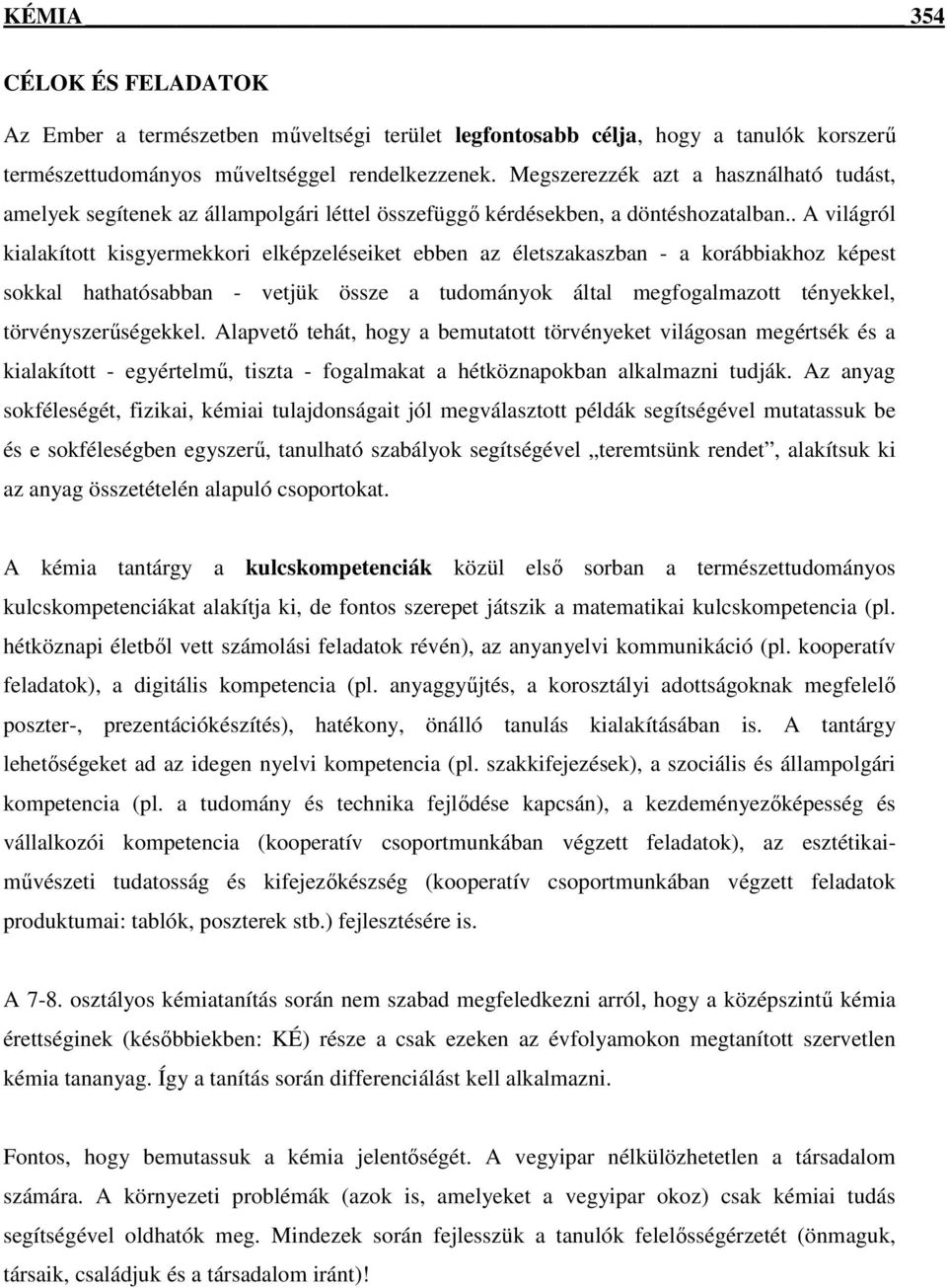 . A világról kialakított kisgyermekkori elképzeléseiket ebben az életszakaszban - a korábbiakhoz képest sokkal hathatósabban - vetjük össze a tudományok által megfogalmazott tényekkel,