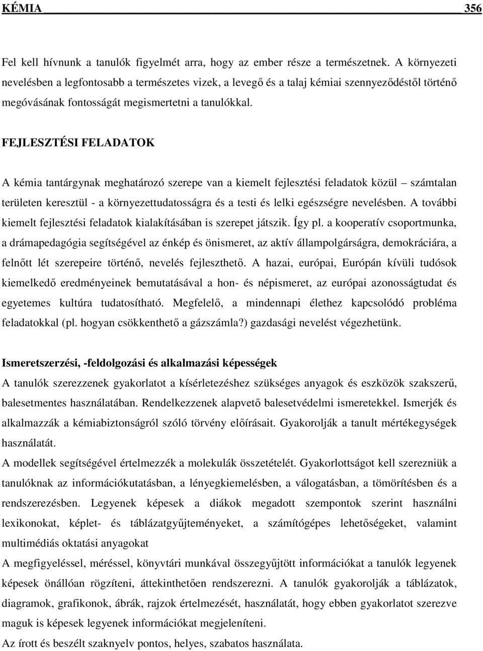 FEJLESZTÉSI FELADATOK A kémia tantárgynak meghatározó szerepe van a kiemelt fejlesztési feladatok közül számtalan területen keresztül - a környezettudatosságra és a testi és lelki egészségre