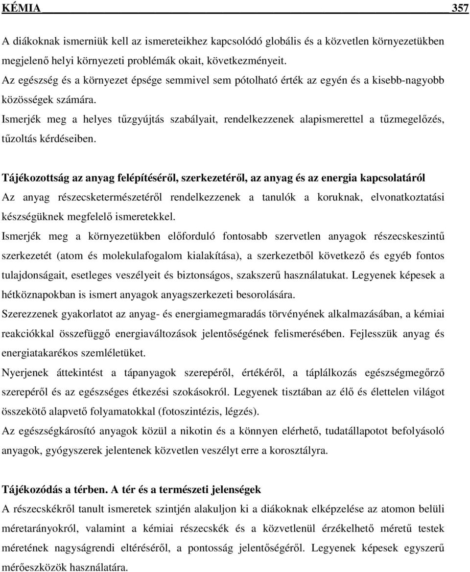 Ismerjék meg a helyes tűzgyújtás szabályait, rendelkezzenek alapismerettel a tűzmegelőzés, tűzoltás kérdéseiben.