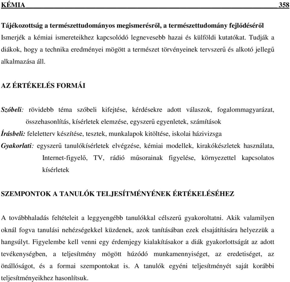 AZ ÉRTÉKELÉS FORMÁI Szóbeli: rövidebb téma szóbeli kifejtése, kérdésekre adott válaszok, fogalommagyarázat, összehasonlítás, kísérletek elemzése, egyszerű egyenletek, számítások Írásbeli: feleletterv