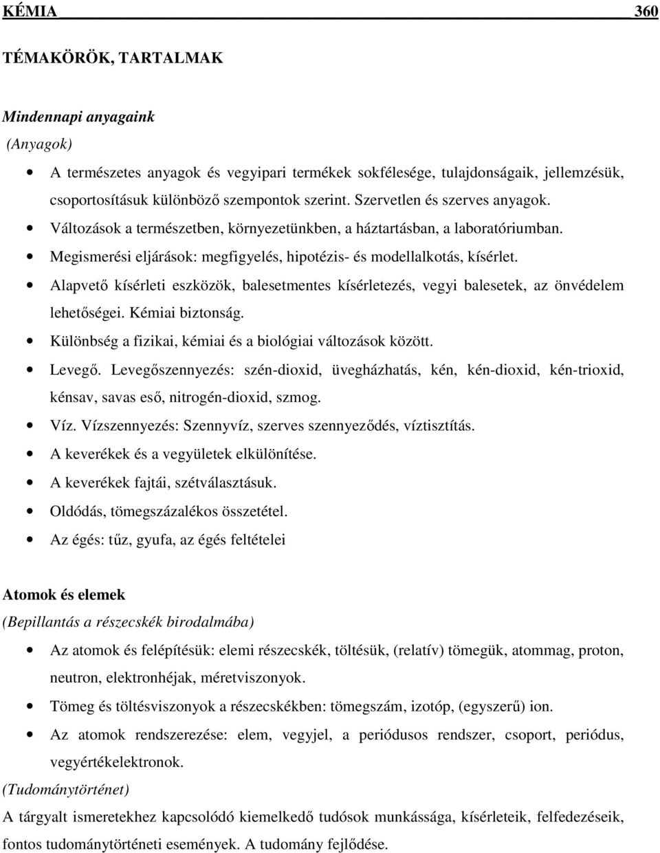 Alapvető kísérleti eszközök, balesetmentes kísérletezés, vegyi balesetek, az önvédelem lehetőségei. Kémiai biztonság. Különbség a fizikai, kémiai és a biológiai változások között. Levegő.