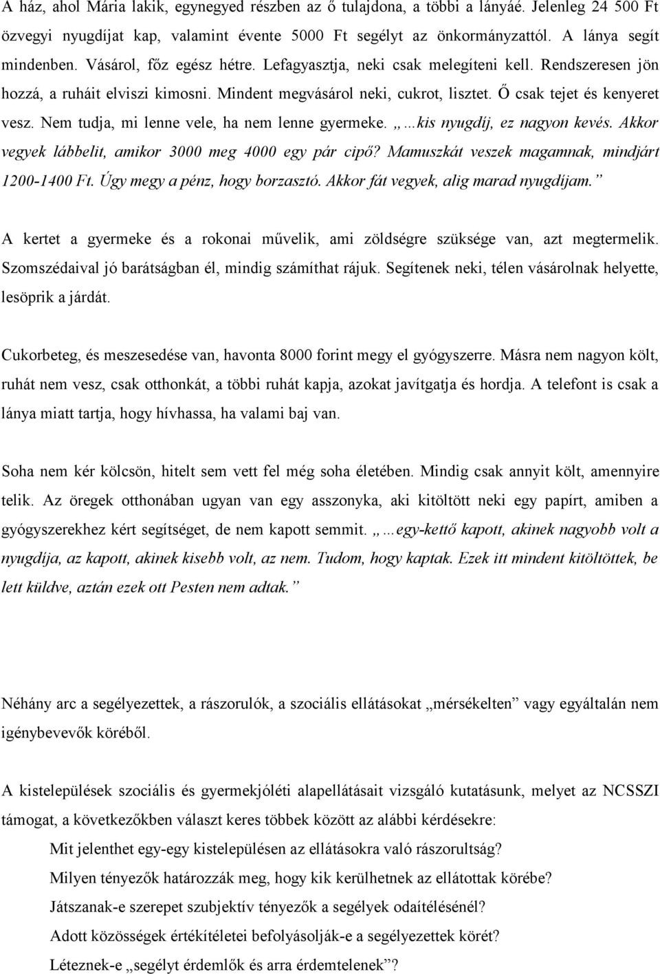 Nem tudja, mi lenne vele, ha nem lenne gyermeke. kis nyugdíj, ez nagyon kevés. Akkor vegyek lábbelit, amikor 3000 meg 4000 egy pár cipő? Mamuszkát veszek magamnak, mindjárt 1200-1400 Ft.