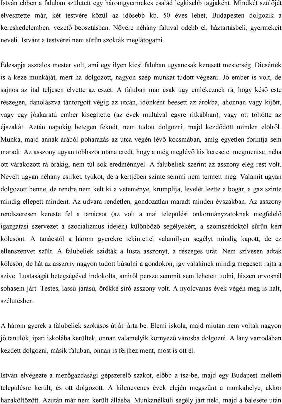 Édesapja asztalos mester volt, ami egy ilyen kicsi faluban ugyancsak keresett mesterség. Dicsérték is a keze munkáját, mert ha dolgozott, nagyon szép munkát tudott végezni.