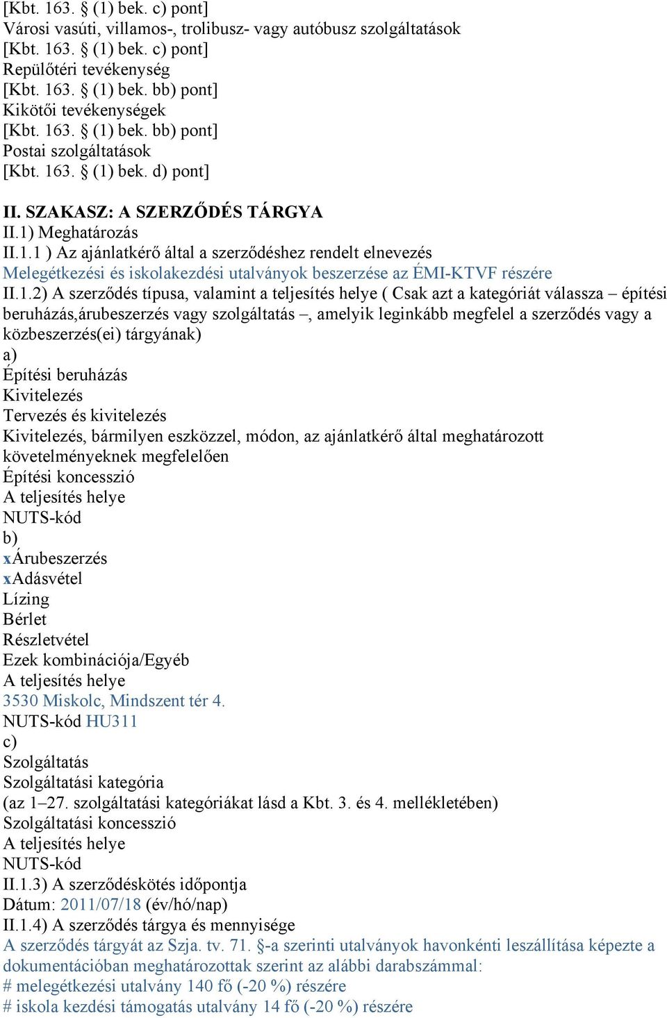 1.2) A szerződés típusa, valamint a teljesítés helye ( Csak azt a kategóriát válassza építési beruházás,árubeszerzés vagy szolgáltatás, amelyik leginkább megfelel a szerződés vagy a közbeszerzés(ei)