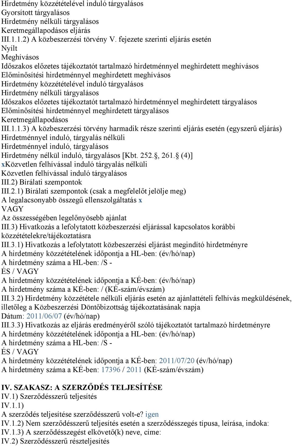 közzétételével induló tárgyalásos Hirdetmény nélküli tárgyalásos Időszakos előzetes tájékoztatót tartalmazó hirdetménnyel meghirdetett tárgyalásos Előminősítési hirdetménnyel meghirdetett tárgyalásos