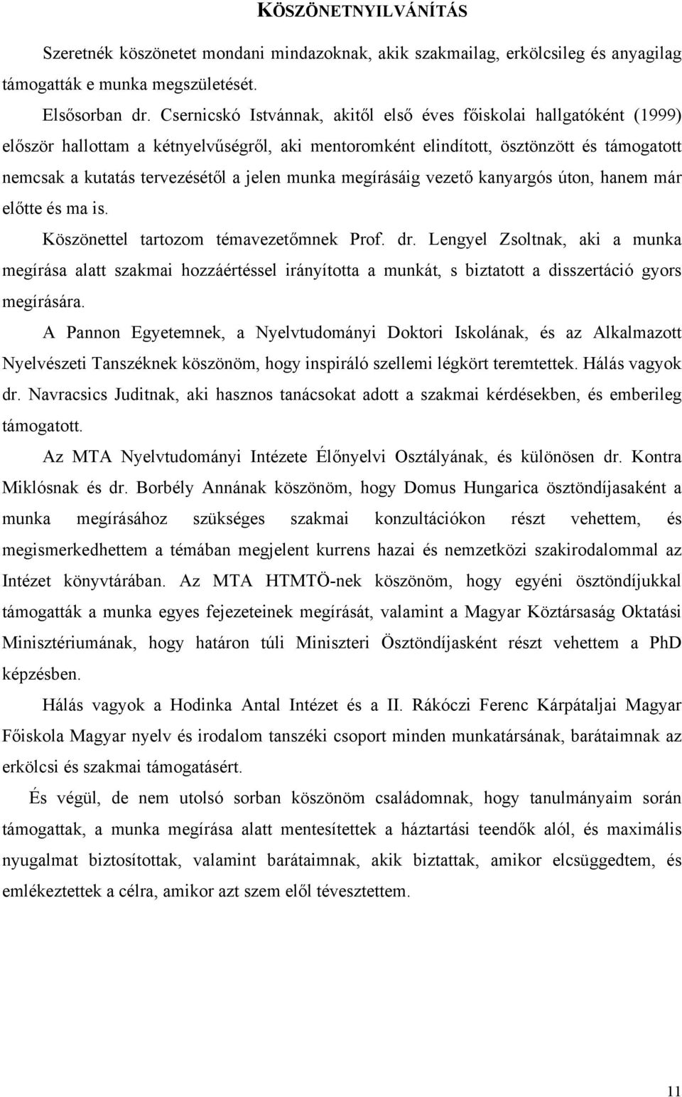 munka megírásáig vezető kanyargós úton, hanem már előtte és ma is. Köszönettel tartozom témavezetőmnek Prof. dr.