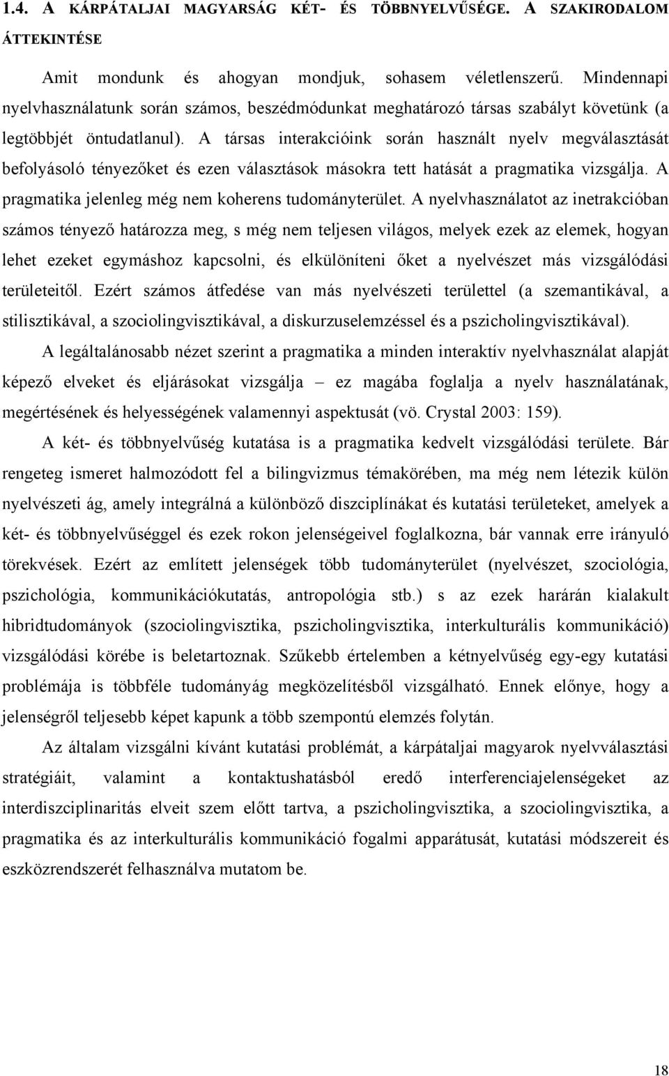 A társas interakcióink során használt nyelv megválasztását befolyásoló tényezőket és ezen választások másokra tett hatását a pragmatika vizsgálja.