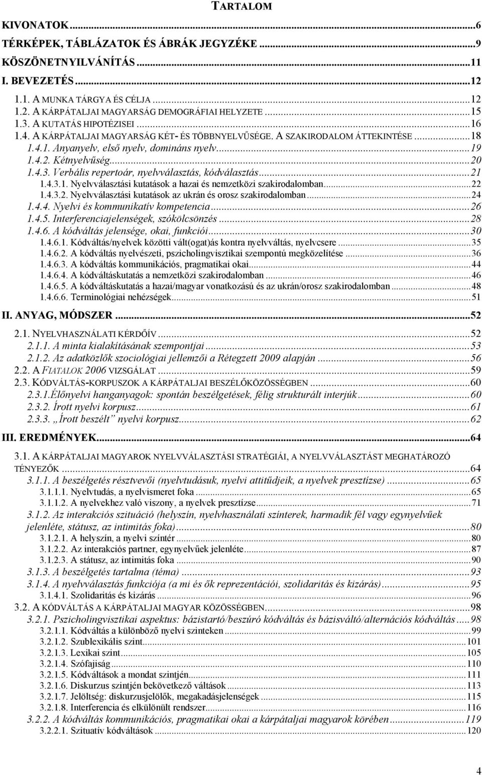 ..21 1.4.3.1. Nyelvválasztási kutatások a hazai és nemzetközi szakirodalomban...22 1.4.3.2. Nyelvválasztási kutatások az ukrán és orosz szakirodalomban...24 1.4.4. Nyelvi és kommunikatív kompetencia.