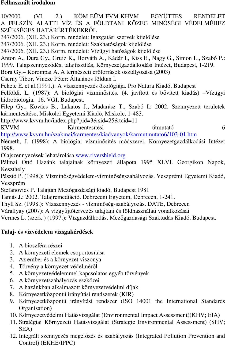 , Horváth A., Kádár I., Kiss E., Nagy G., Simon L., Szabó P.: 1999. Talajszennyezıdés, talajtisztítás, Környezetgazdálkodási Intézet, Budapest, 1-219. Bora Gy. Korompai A.