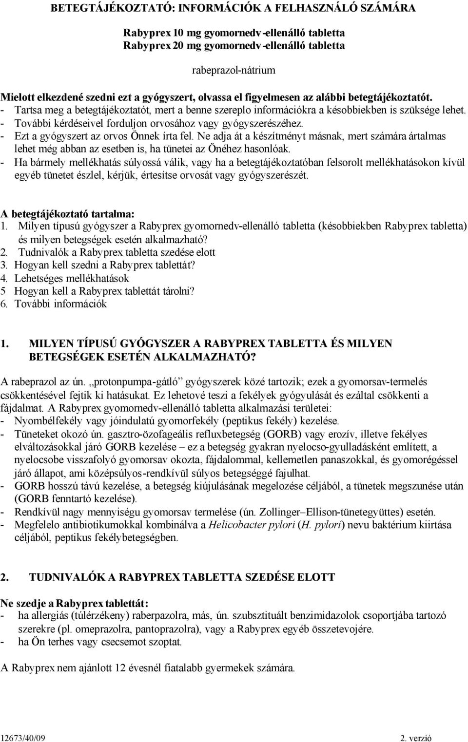 - További kérdéseivel forduljon orvosához vagy gyógyszerészéhez. - Ezt a gyógyszert az orvos Önnek írta fel.