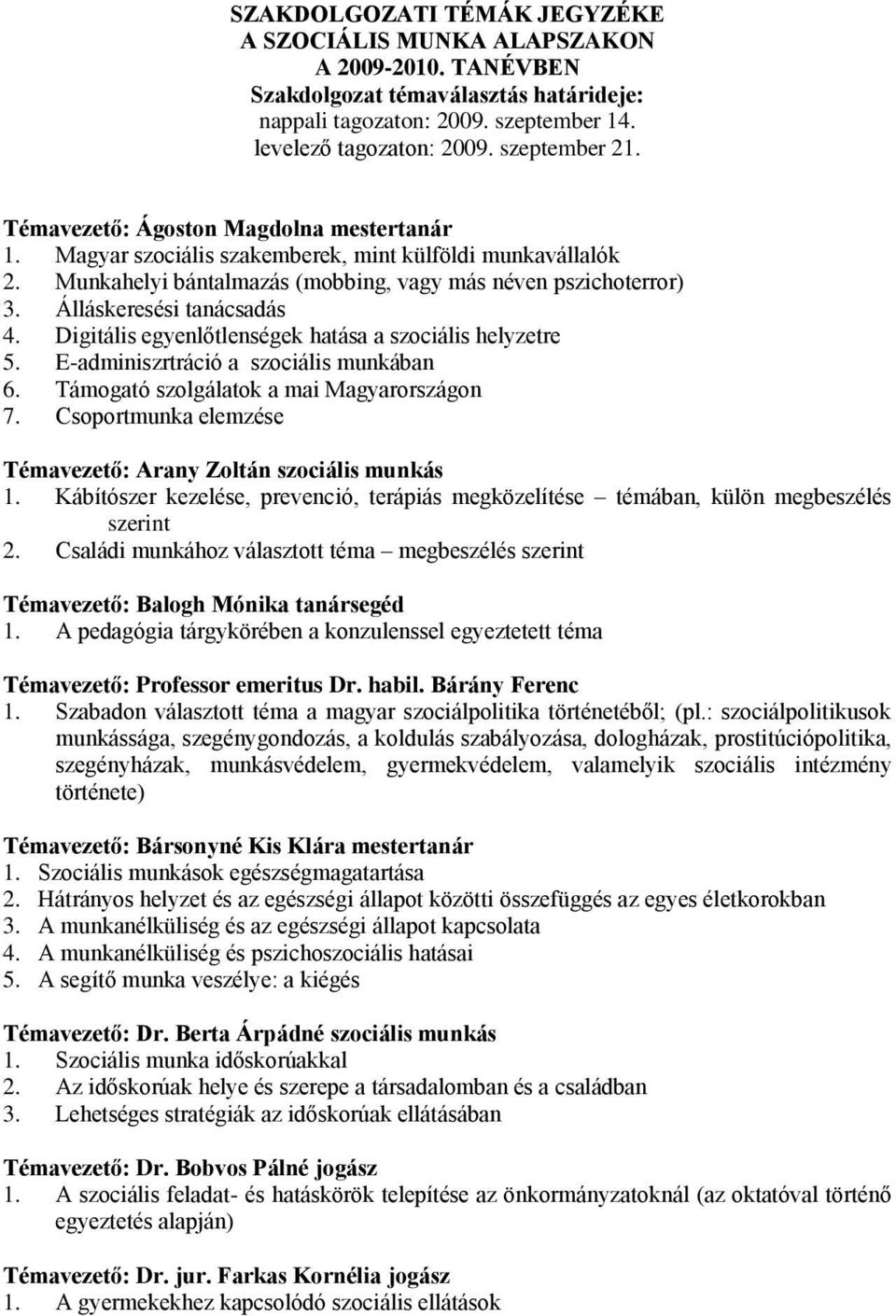 Digitális egyenlőtlenségek hatása a szociális helyzetre 5. E-adminiszrtráció a szociális munkában 6. Támogató szolgálatok a mai Magyarországon 7.