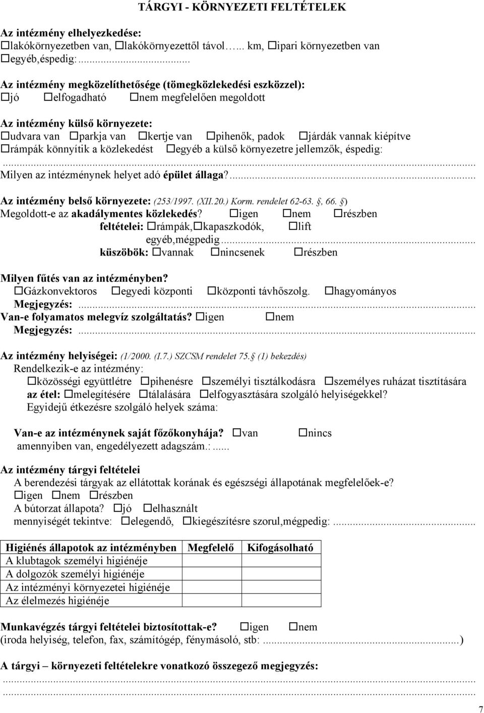 kiépítve rámpák könnyítik a közlekedést egyéb a külső környezetre jellemzők, éspedig: Milyen az intézménynek helyet adó épület állaga?... Az intézmény belső környezete: (253/1997. (XII.20.) Korm.