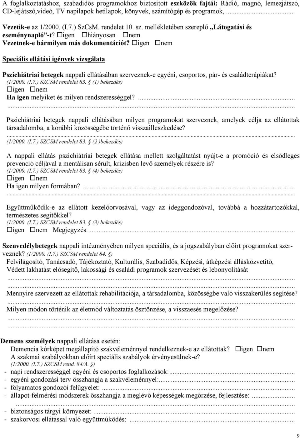 igen nem Speciális ellátási igények vizsgálata Pszichiátriai betegek nappali ellátásában szerveznek-e egyéni, csoportos, pár- és családterápiákat? (1/2000. (I.7.) SZCSM rendelet 83.