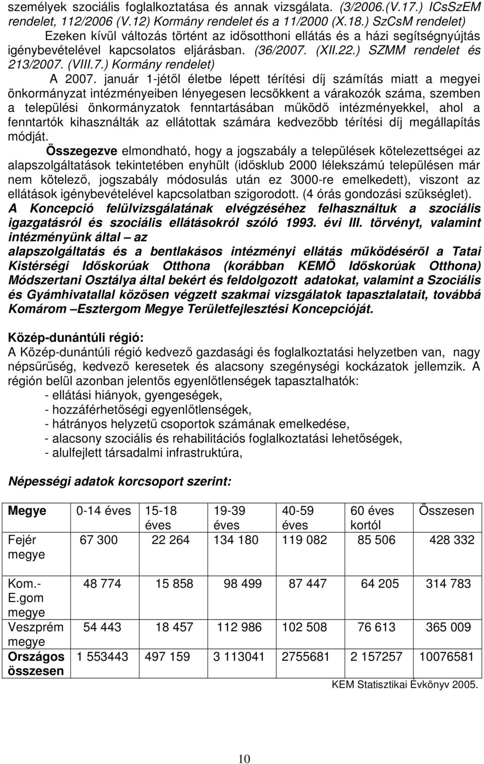 január 1-jétıl életbe lépett térítési díj számítás miatt a megyei önkormányzat intézményeiben lényegesen lecsökkent a várakozók száma, szemben a települési önkormányzatok fenntartásában mőködı