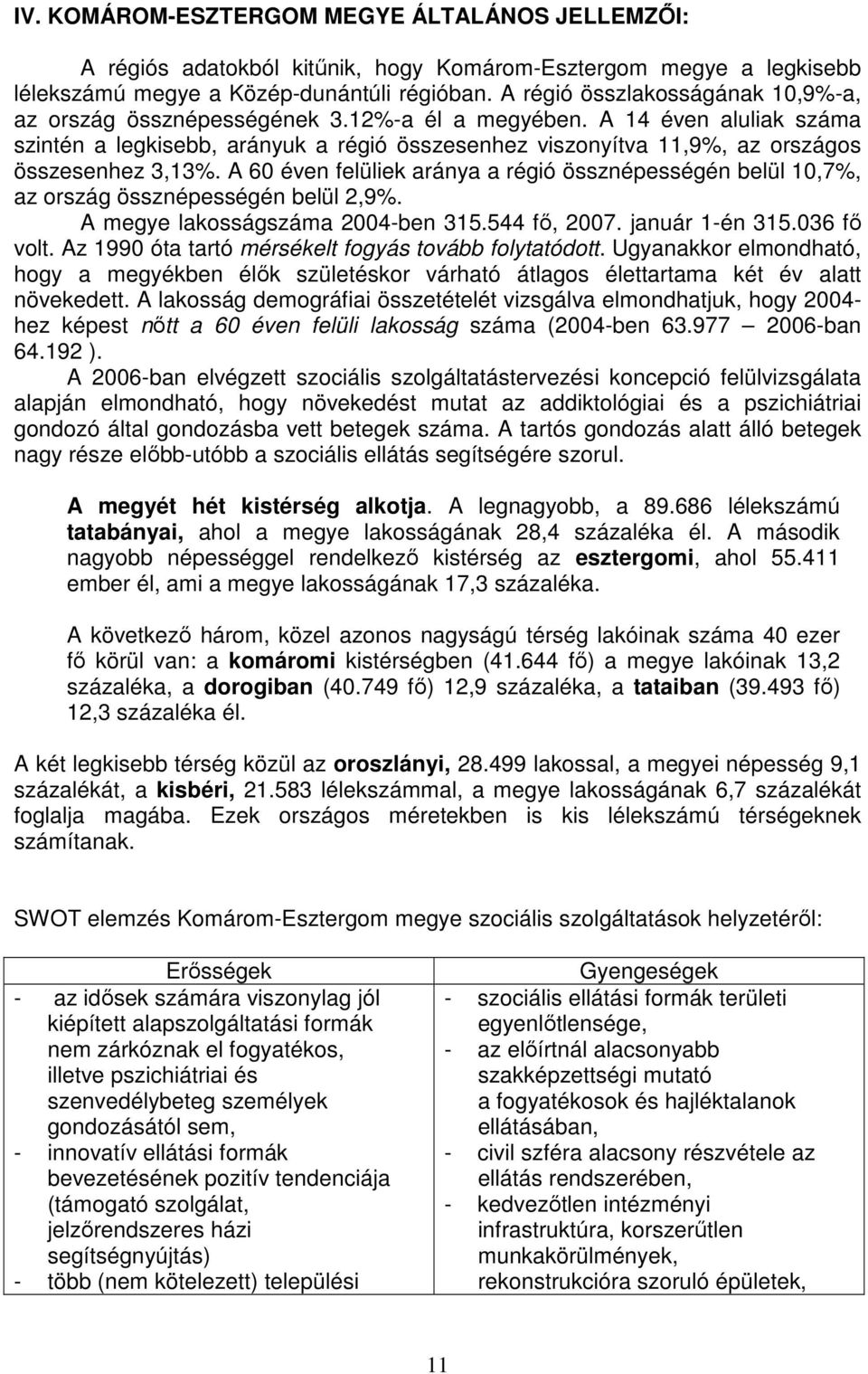 A 14 éven aluliak száma szintén a legkisebb, arányuk a régió összesenhez viszonyítva 11,9%, az országos összesenhez 3,13%.