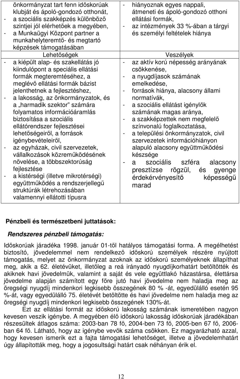fejlesztéshez, - a lakosság, az önkormányzatok, és a harmadik szektor számára folyamatos információáramlás biztosítása a szociális ellátórendszer fejlesztései lehetıségeirıl, a források