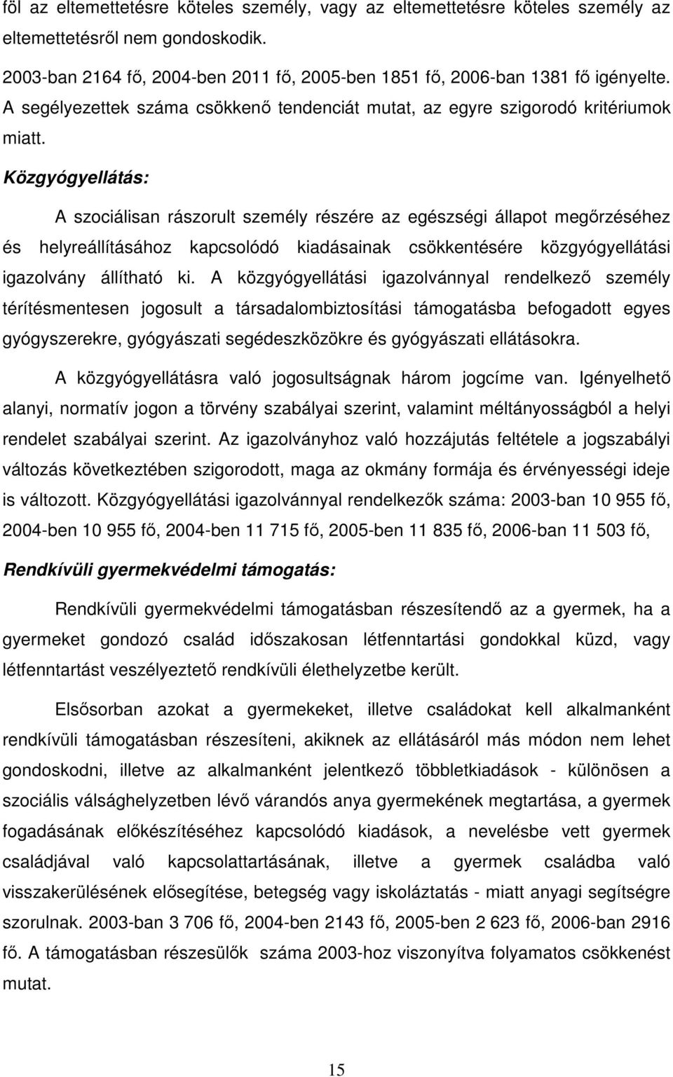 Közgyógyellátás: A szociálisan rászorult személy részére az egészségi állapot megırzéséhez és helyreállításához kapcsolódó kiadásainak csökkentésére közgyógyellátási igazolvány állítható ki.