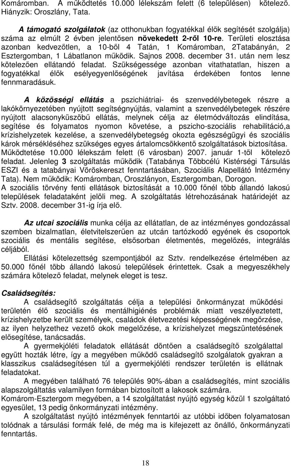 Területi elosztása azonban kedvezıtlen, a 10-bıl 4 Tatán, 1 Komáromban, 2Tatabányán, 2 Esztergomban, 1 Lábatlanon mőködik. Sajnos 2008. december 31. után nem lesz kötelezıen ellátandó feladat.