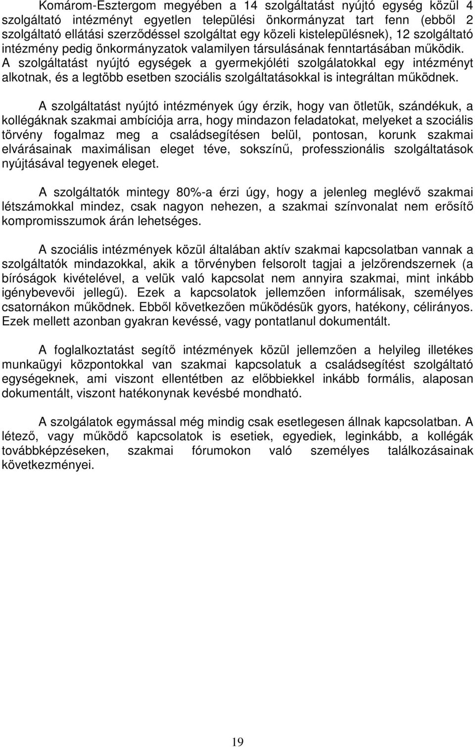 A szolgáltatást nyújtó egységek a gyermekjóléti szolgálatokkal egy intézményt alkotnak, és a legtöbb esetben szociális szolgáltatásokkal is integráltan mőködnek.