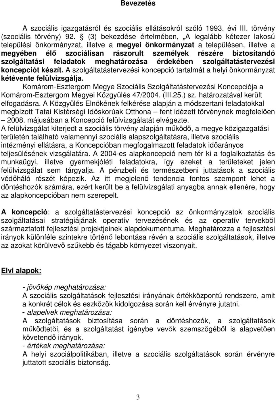 szolgáltatási feladatok meghatározása érdekében szolgáltatástervezési koncepciót készít. A szolgáltatástervezési koncepció tartalmát a helyi önkormányzat kétévente felülvizsgálja.