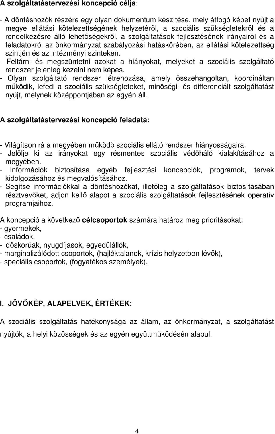 szinteken. - Feltárni és megszüntetni azokat a hiányokat, melyeket a szociális szolgáltató rendszer jelenleg kezelni nem képes.