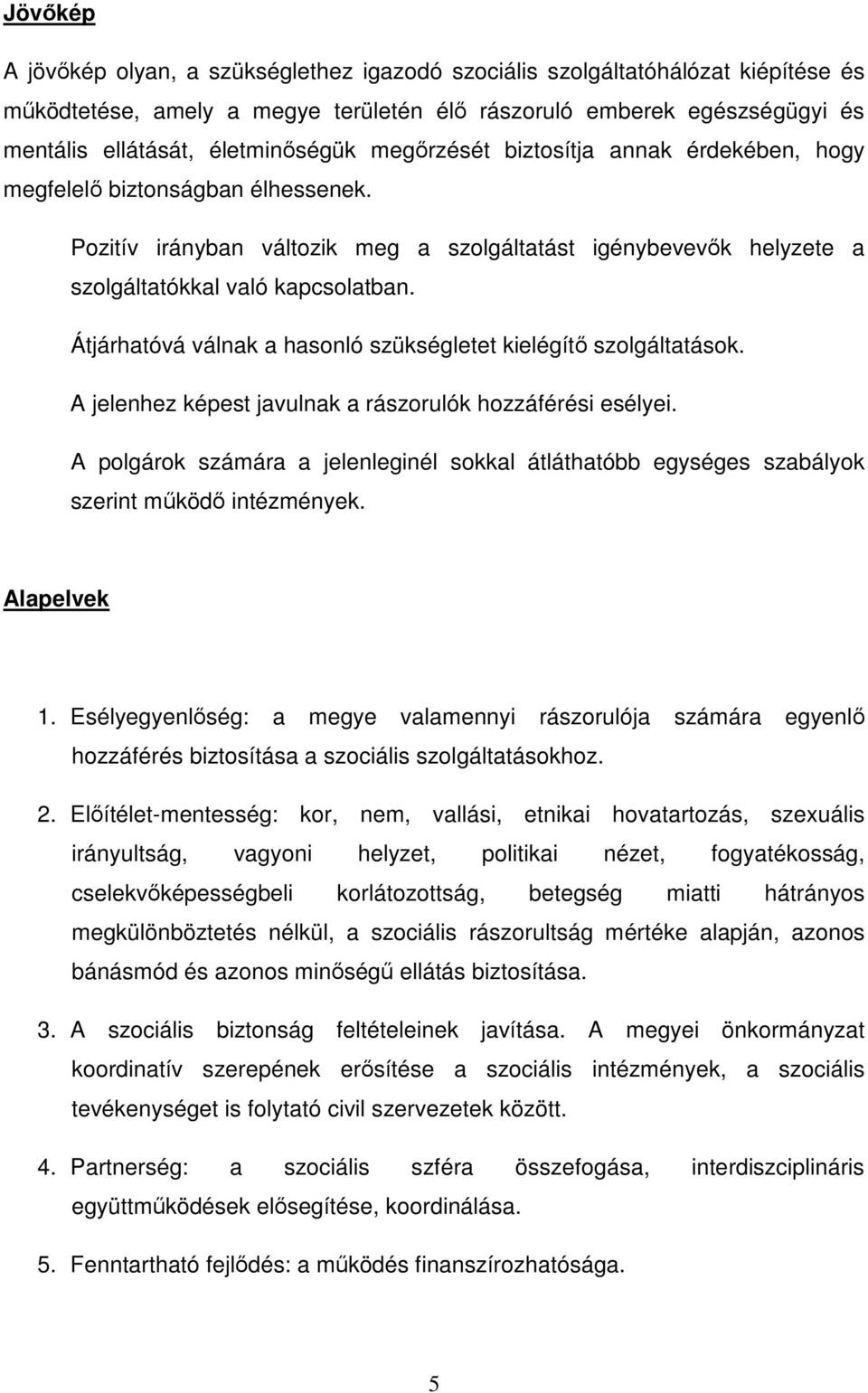 Átjárhatóvá válnak a hasonló szükségletet kielégítı szolgáltatások. A jelenhez képest javulnak a rászorulók hozzáférési esélyei.