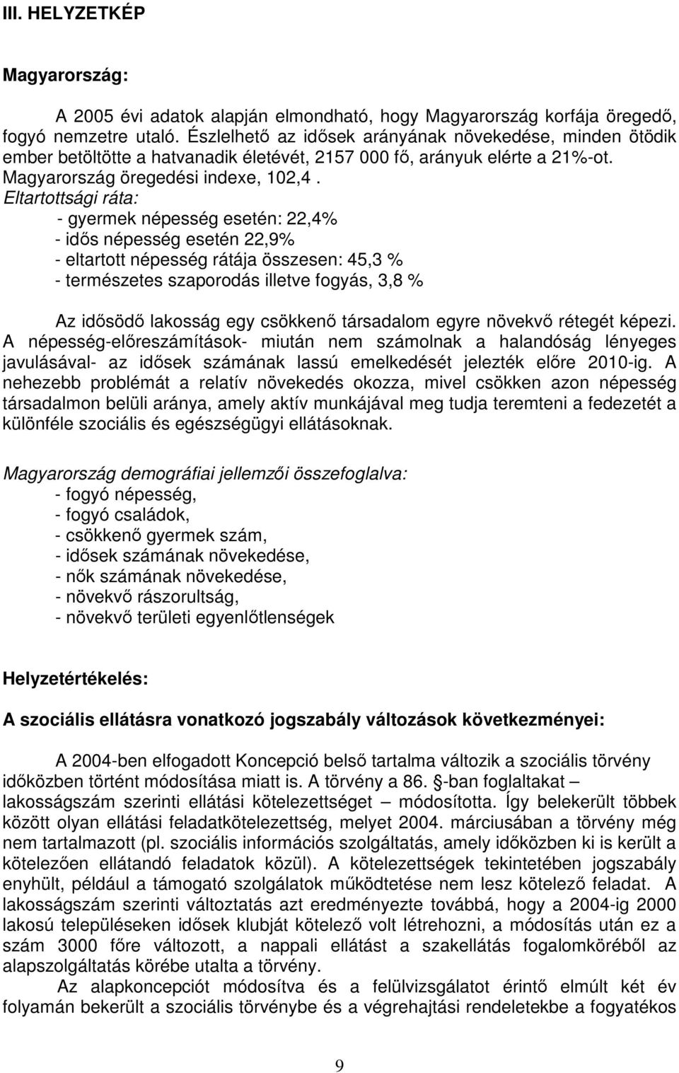 Eltartottsági ráta: - gyermek népesség esetén: 22,4% - idıs népesség esetén 22,9% - eltartott népesség rátája összesen: 45,3 % - természetes szaporodás illetve fogyás, 3,8 % Az idısödı lakosság egy