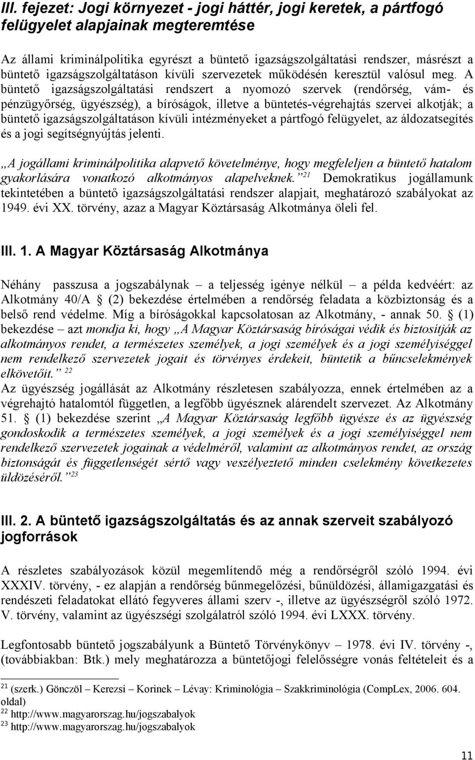 A büntető igazságszolgáltatási rendszert a nyomozó szervek (rendőrség, vám- és pénzügyőrség, ügyészség), a bíróságok, illetve a büntetés-végrehajtás szervei alkotják; a büntető igazságszolgáltatáson